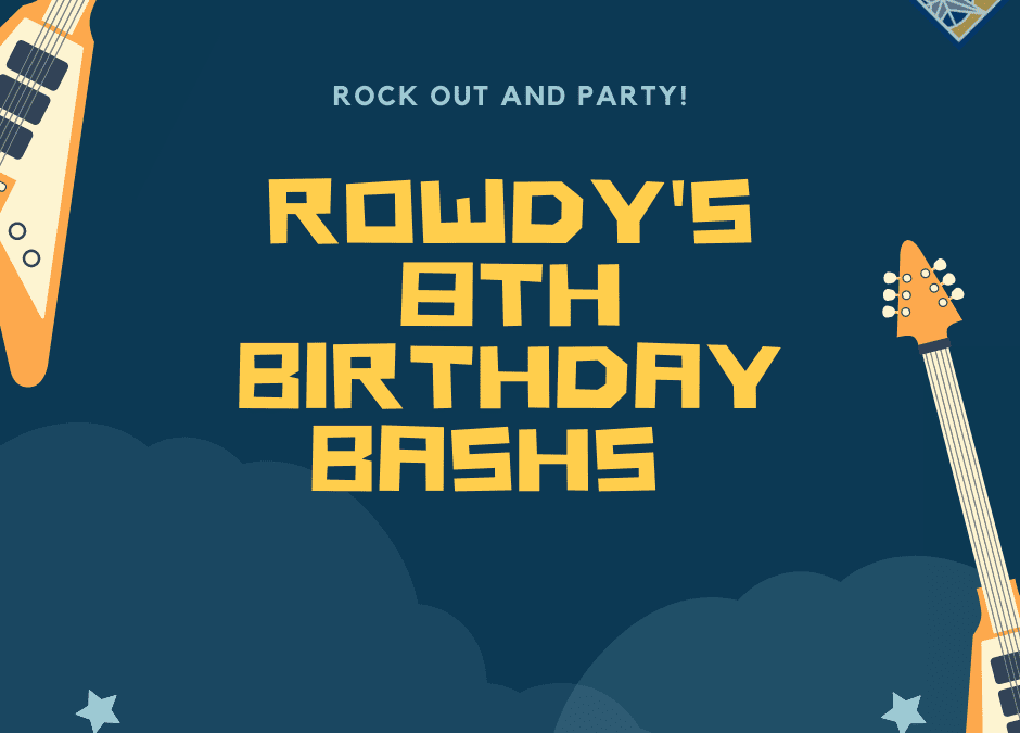 ROWDY’S 8TH BIRTHDAY BASH